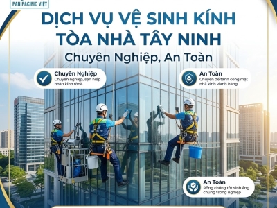 Dịch Vụ Vệ Sinh Kính Tòa Nhà Tây Ninh Chuyên Nghiệp